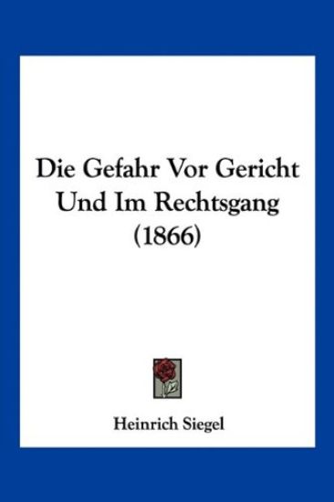 Siegel, H: Gefahr Vor Gericht Und Im Rechtsgang (1866)