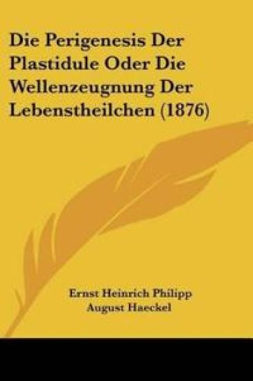 Haeckel, E: Perigenesis Der Plastidule Oder Die Wellenzeugnu