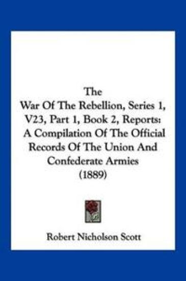 The War Of The Rebellion, Series 1, V23, Part 1, Book 2, Reports