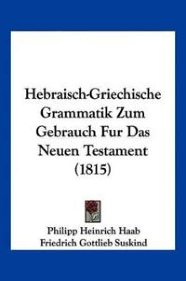 Haab, P: Hebraisch-Griechische Grammatik Zum Gebrauch Fur Da