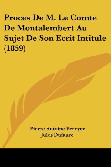Proces De M. Le Comte De Montalembert Au Sujet De Son Ecrit Intitule (1859)