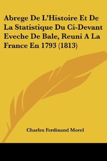 Abrege de L'Histoire Et de La Statistique Du CI-Devant Eveche de Bale, Reuni a la France En 1793 (1813)