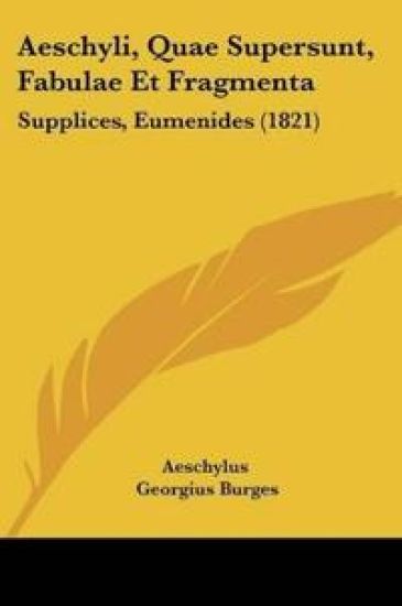 Aeschylus: Aeschyli, Quae Supersunt, Fabulae Et Fragmenta
