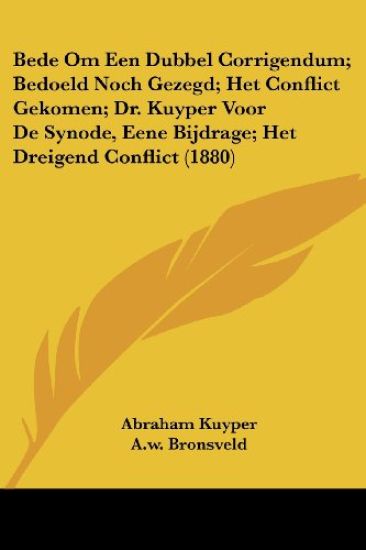 Bede Om Een Dubbel Corrigendum; Bedoeld Noch Gezegd; Het Conflict Gekomen; Dr. Kuyper Voor De Synode, Eene Bijdrage; Het Dreigend Conflict (1880)