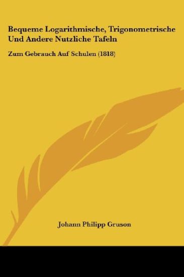 Gruson, J: Bequeme Logarithmische, Trigonometrische Und Ande