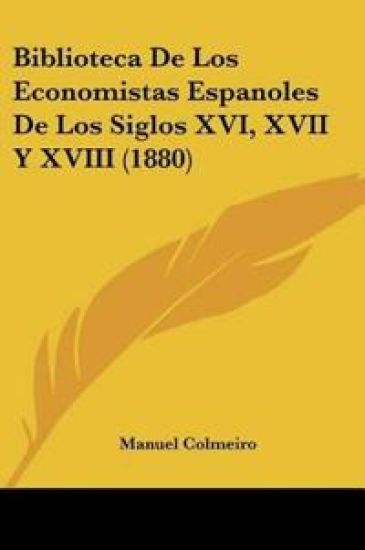 Biblioteca De Los Economistas Espanoles De Los Siglos XVI, XVII Y XVIII (1880)