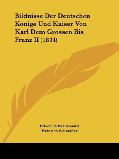 Kohlrausch, F: Bildnisse Der Deutschen Konige Und Kaiser Von