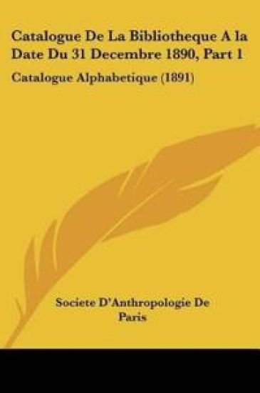 Catalogue De La Bibliotheque A la Date Du 31 Decembre 1890, Part 1
