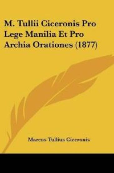 M. Tullii Ciceronis Pro Lege Manilia Et Pro Archia Orationes (1877)
