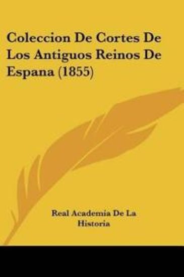 Coleccion De Cortes De Los Antiguos Reinos De Espana (1855)