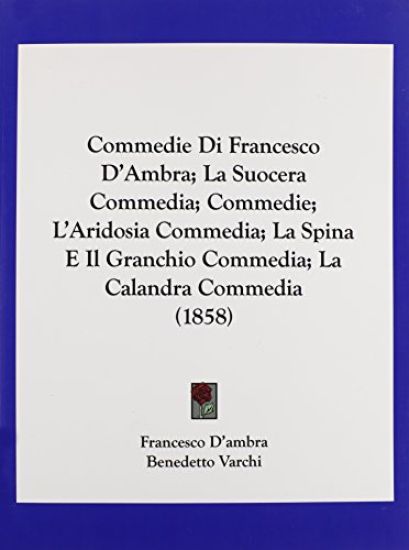 Commedie Di Francesco D'Ambra; La Suocera Commedia; Commedie; L'Aridosia Commedia; La Spina E Il Granchio Commedia; La Calandra Commedia (1858)