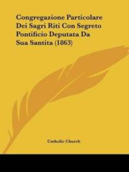 Congregazione Particolare Dei Sagri Riti Con Segreto Pontificio Deputata Da Sua Santita (1863) – Catholic Church, kirjan kansikuva