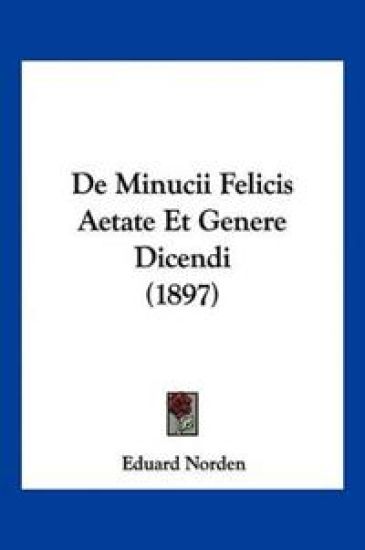 Norden, E: Minucii Felicis Aetate Et Genere Dicendi (1897)