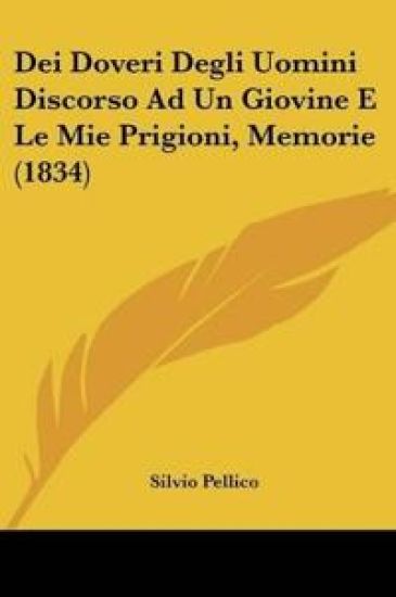Dei Doveri Degli Uomini Discorso Ad Un Giovine E Le Mie Prigioni, Memorie (1834)