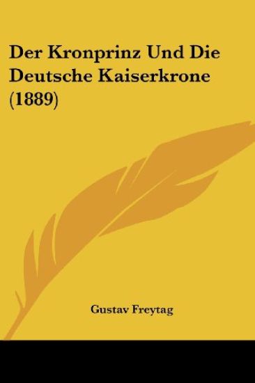 Freytag, G: Kronprinz Und Die Deutsche Kaiserkrone (1889)