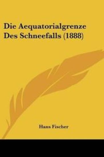 Fischer, H: Aequatorialgrenze Des Schneefalls (1888)
