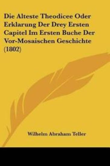 Teller, W: Alteste Theodicee Oder Erklarung Der Drey Ersten