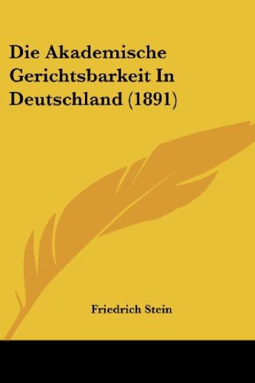 Stein, F: Akademische Gerichtsbarkeit In Deutschland (1891)