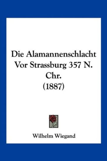 Wiegand, W: Alamannenschlacht Vor Strassburg 357 N. Chr. (18