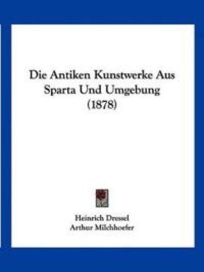 Dressel, H: Antiken Kunstwerke Aus Sparta Und Umgebung (1878