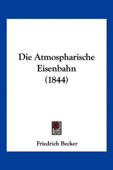 Becker, F: Atmospharische Eisenbahn (1844)