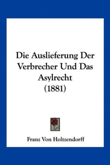 Holtzendorff, F: Auslieferung Der Verbrecher Und Das Asylrec