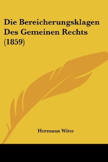 Witte, H: Bereicherungsklagen Des Gemeinen Rechts (1859)