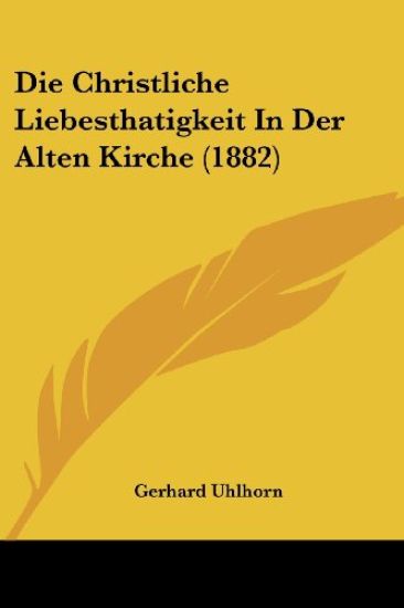 Uhlhorn, G: Christliche Liebesthatigkeit In Der Alten Kirche