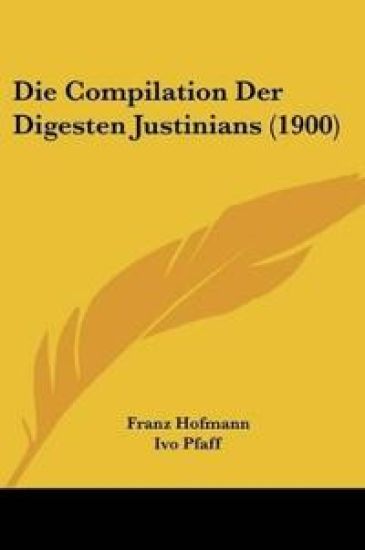 Hofmann, F: Compilation Der Digesten Justinians (1900)
