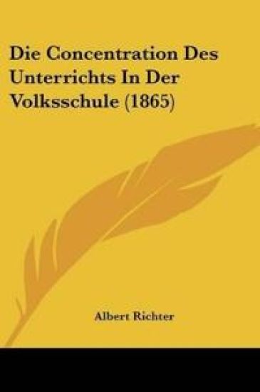 Richter, A: Concentration Des Unterrichts In Der Volksschule