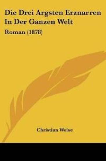 Weise, C: Drei Argsten Erznarren In Der Ganzen Welt