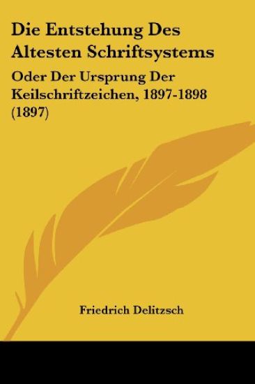Delitzsch, F: Entstehung Des Altesten Schriftsystems