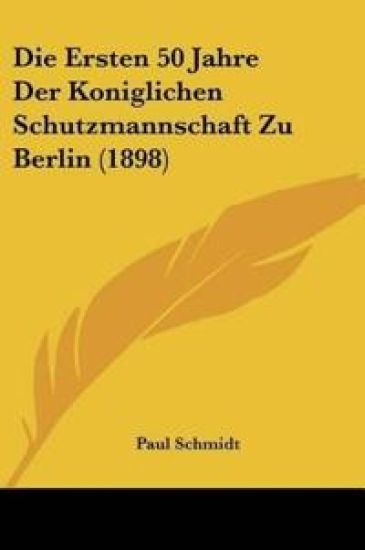 Schmidt, P: Ersten 50 Jahre Der Koniglichen Schutzmannschaft