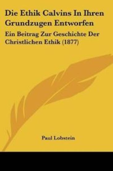 Lobstein, P: Ethik Calvins In Ihren Grundzugen Entworfen