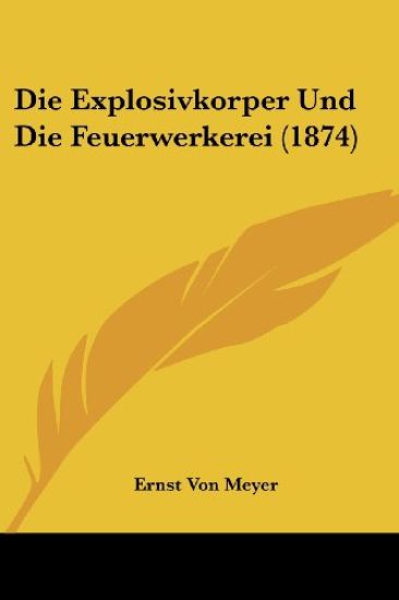 Meyer, E: Explosivkorper Und Die Feuerwerkerei (1874)