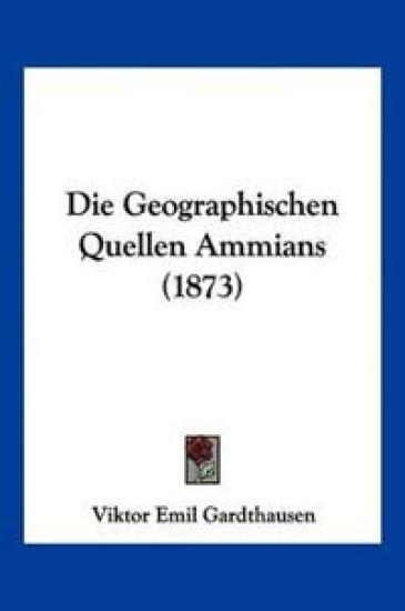 Gardthausen, V: Geographischen Quellen Ammians (1873)
