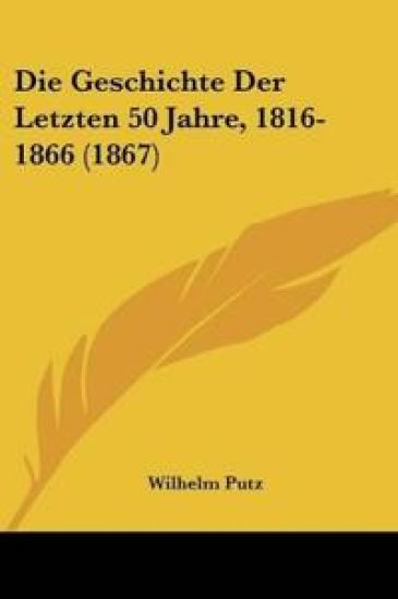 Putz, W: Geschichte Der Letzten 50 Jahre, 1816-1866 (1867)