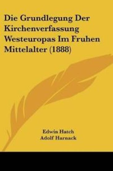 Hatch, E: Grundlegung Der Kirchenverfassung Westeuropas Im F