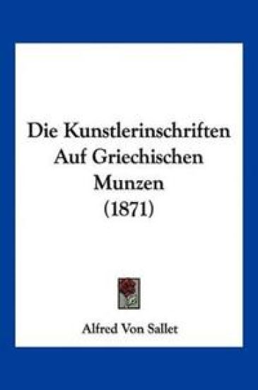 Sallet, A: Kunstlerinschriften Auf Griechischen Munzen (1871