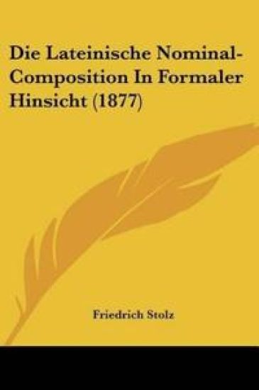 Stolz, F: Lateinische Nominal-Composition In Formaler Hinsic