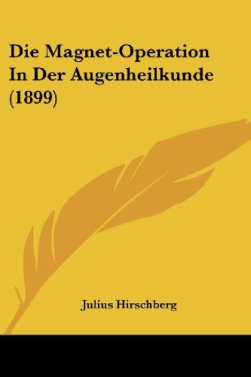 Hirschberg, J: Magnet-Operation In Der Augenheilkunde (1899)