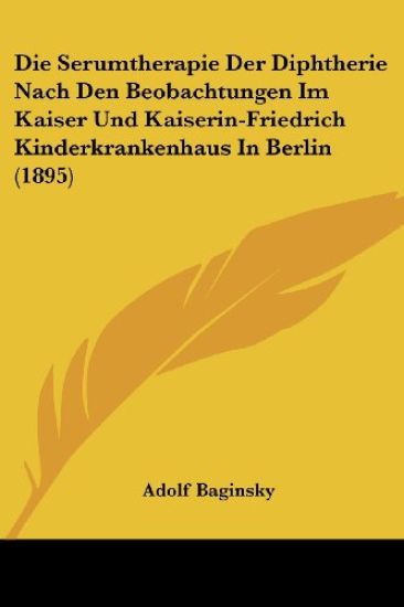 Baginsky, A: Serumtherapie Der Diphtherie Nach Den Beobachtu