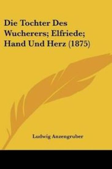 Anzengruber, L: Tochter Des Wucherers; Elfriede; Hand Und He