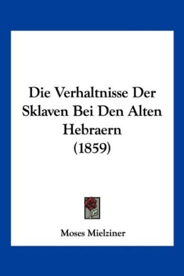Mielziner, M: Verhaltnisse Der Sklaven Bei Den Alten Hebraer