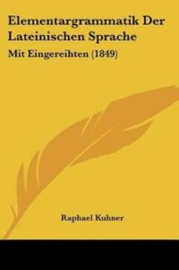 Kuhner, R: Elementargrammatik Der Lateinischen Sprache