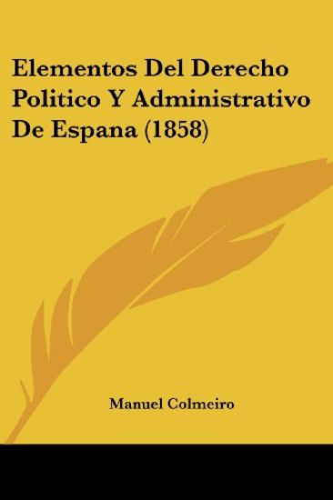 Elementos Del Derecho Politico Y Administrativo De Espana (1858)