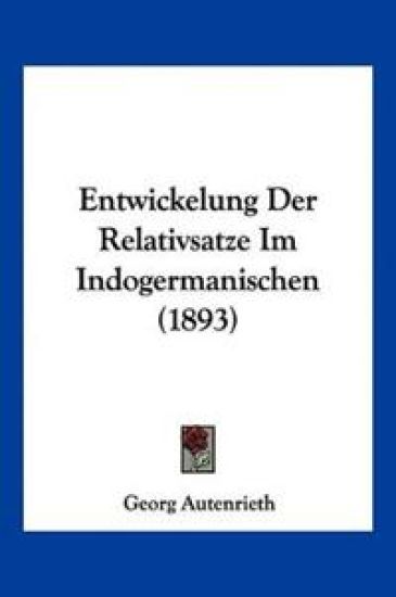 Autenrieth, G: Entwickelung Der Relativsatze Im Indogermanis