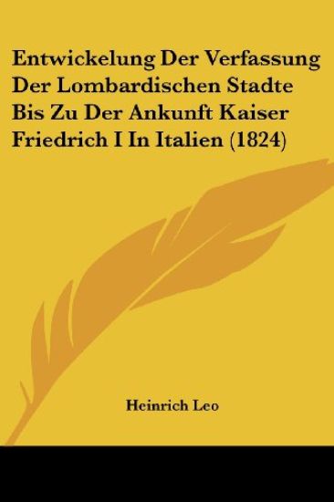 Leo, H: Entwickelung Der Verfassung Der Lombardischen Stadte