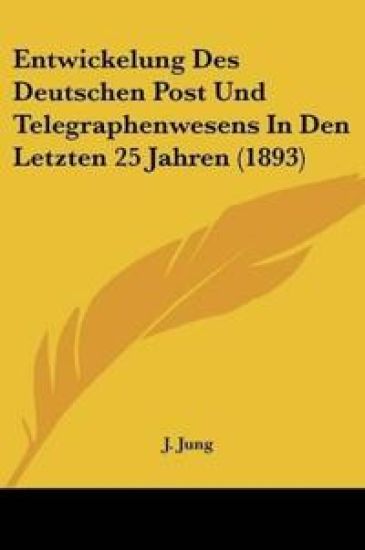 Jung, J: Entwickelung Des Deutschen Post Und Telegraphenwese