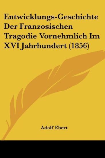 Ebert, A: Entwicklungs-Geschichte Der Franzosischen Tragodie